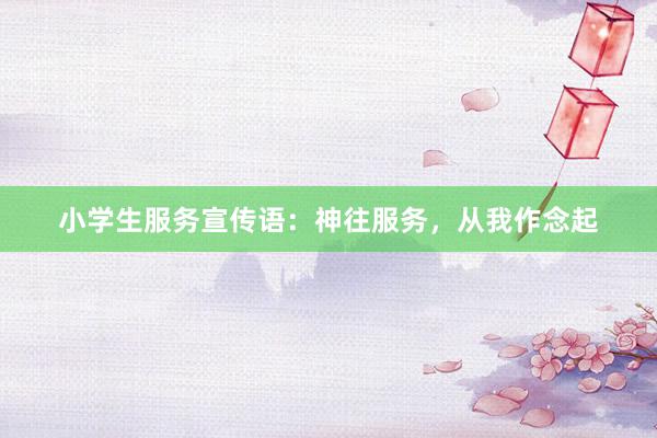 小学生服务宣传语：神往服务，从我作念起