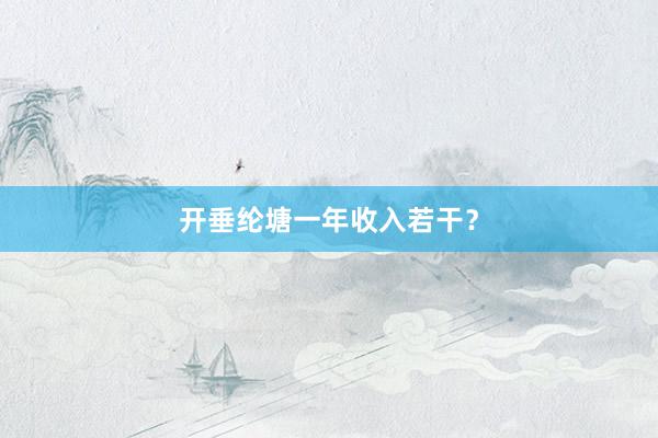 开垂纶塘一年收入若干？