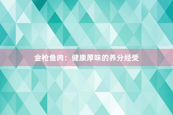 金枪鱼肉：健康厚味的养分经受
