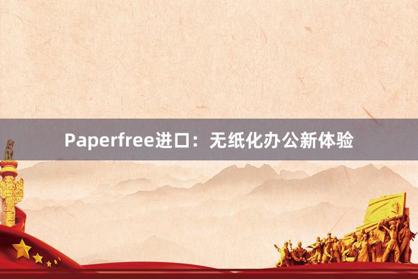 Paperfree进口:无纸化办公新体验